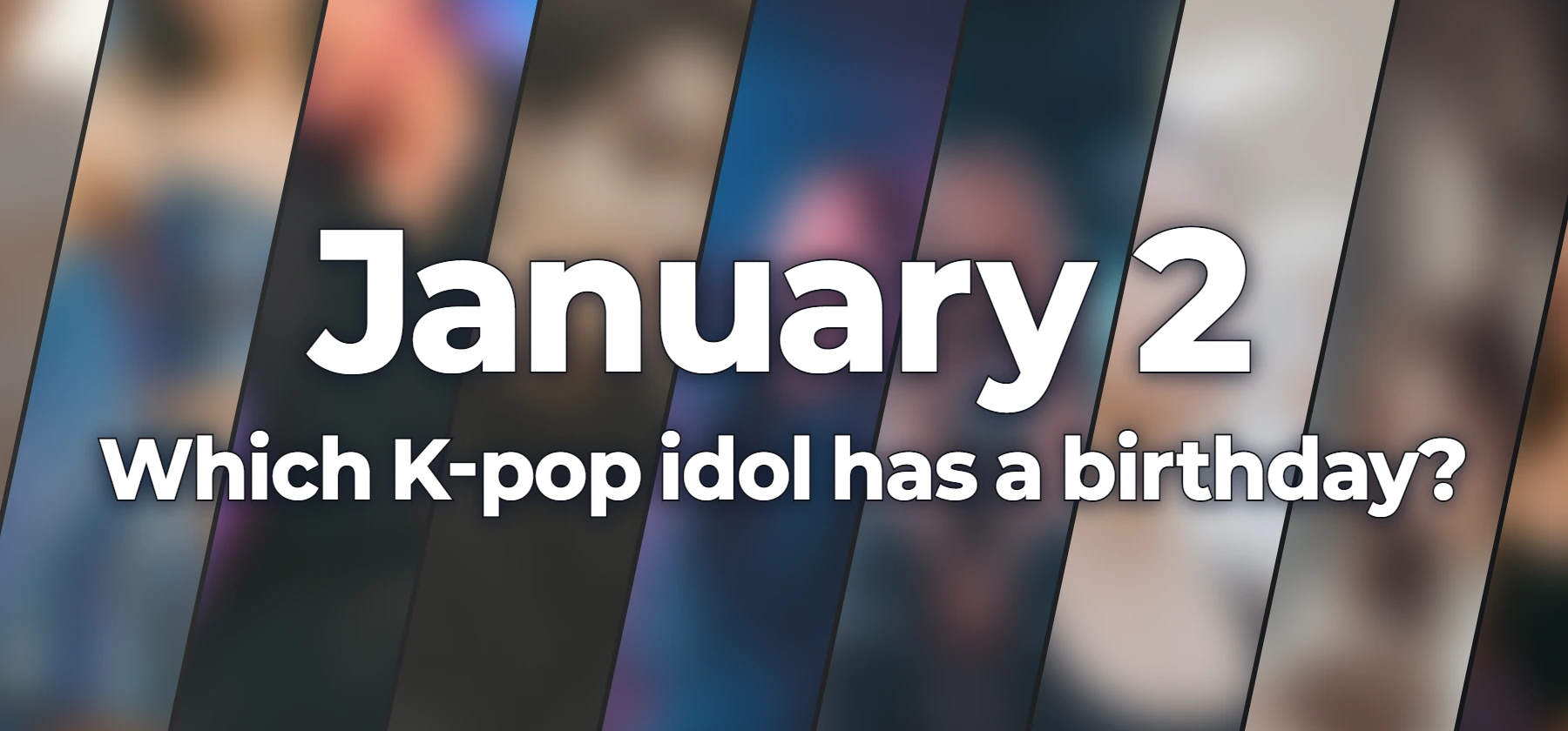 Which K-pop idol has a birthday?