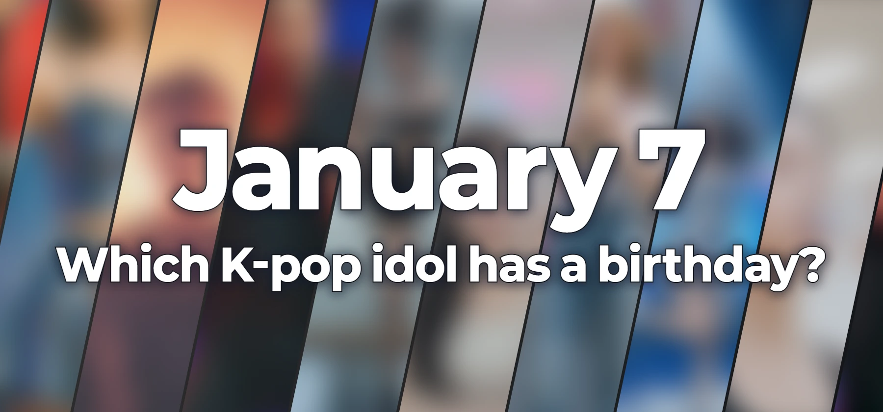 Which K-pop idol has a birthday?