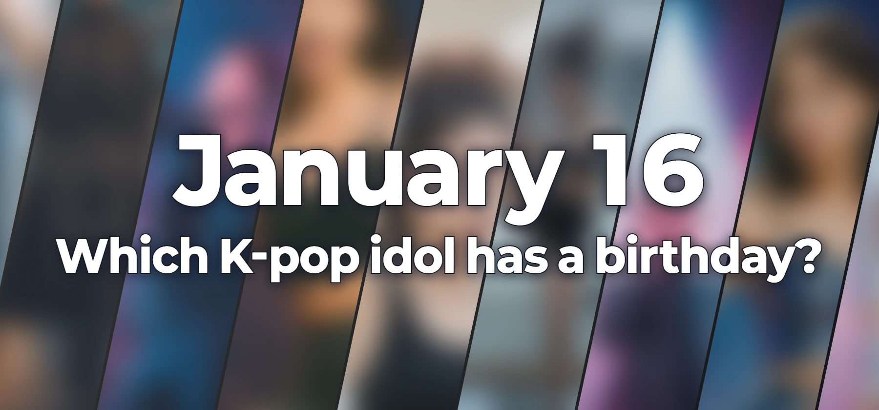 Which K-pop idol has a birthday?