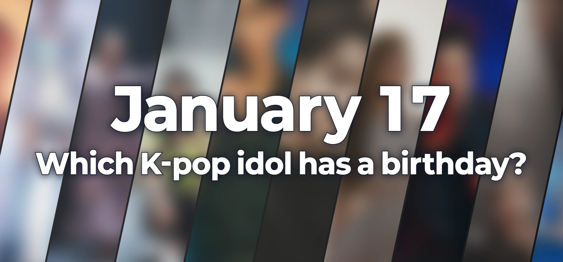 Which K-pop idol has a birthday?