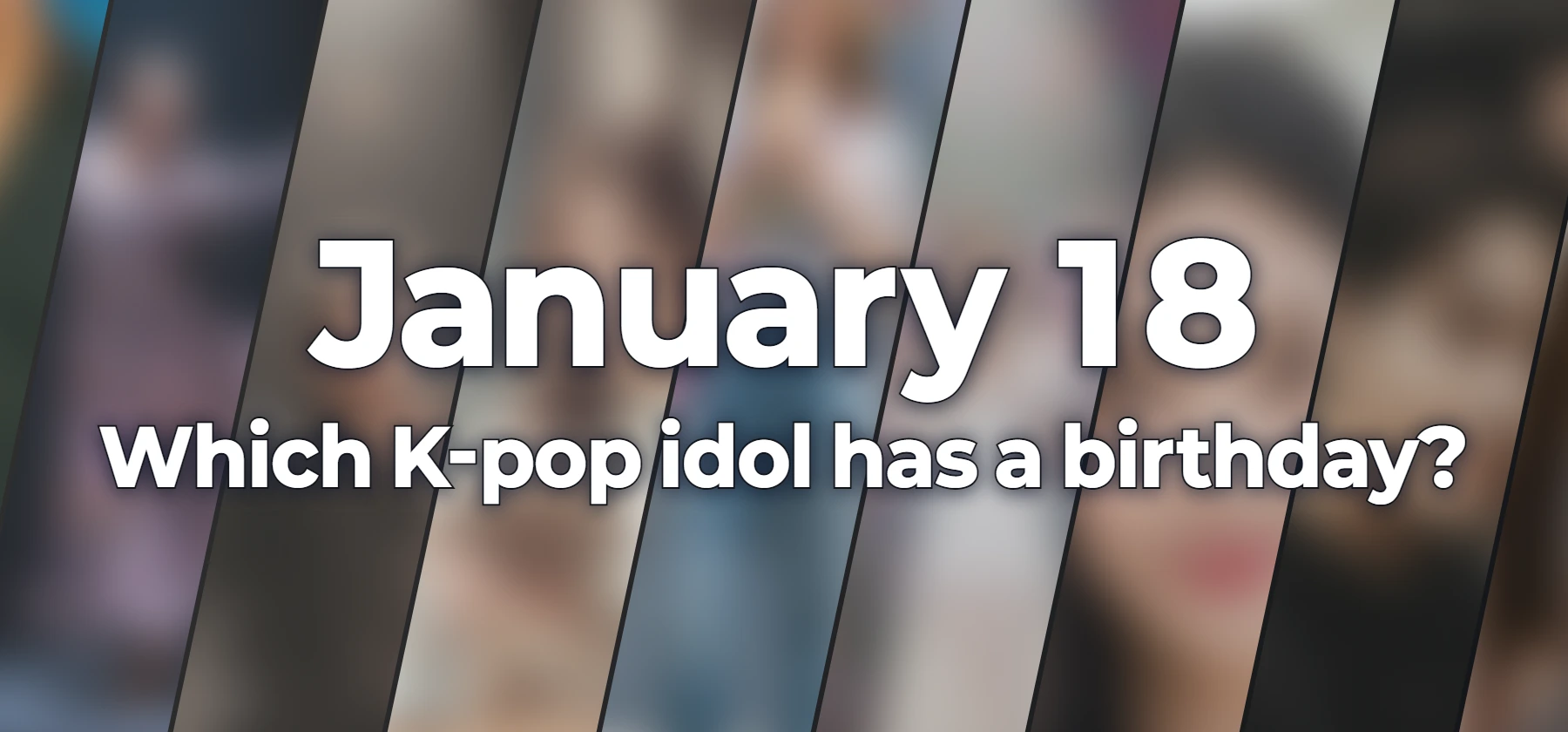 Which K-pop idol has a birthday?