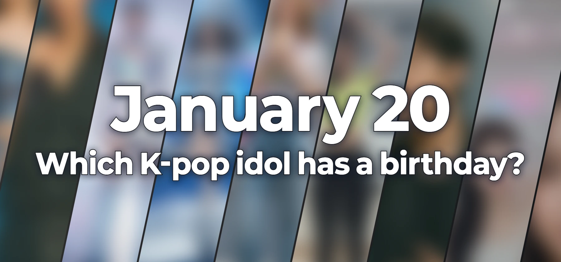 Which K-pop idol has a birthday?