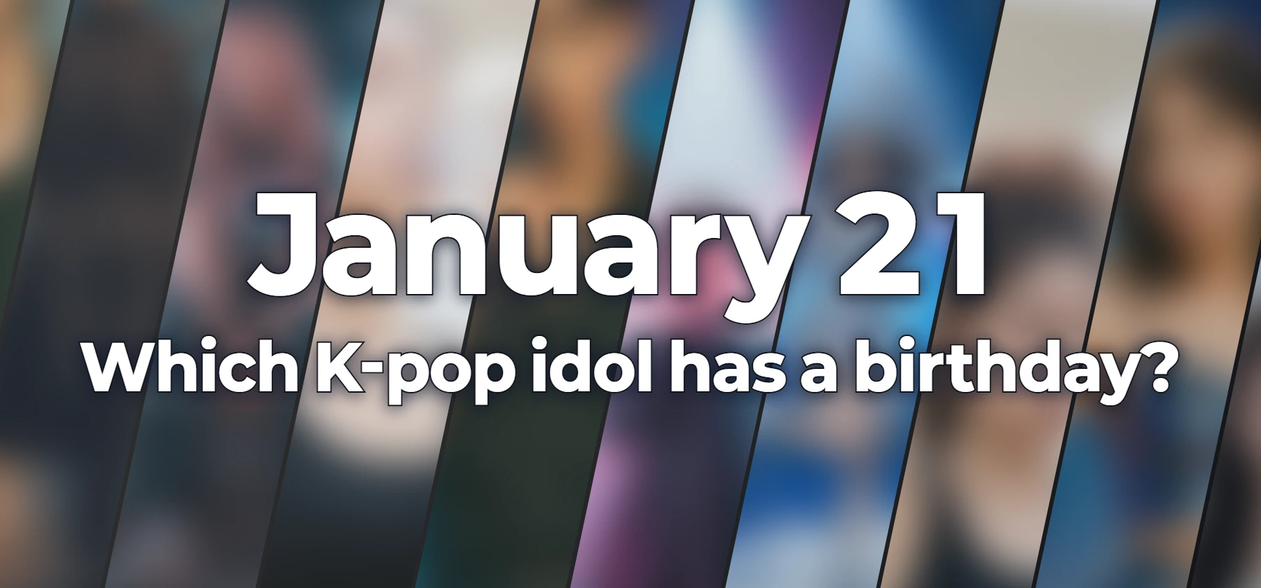 Which K-pop idol has a birthday?
