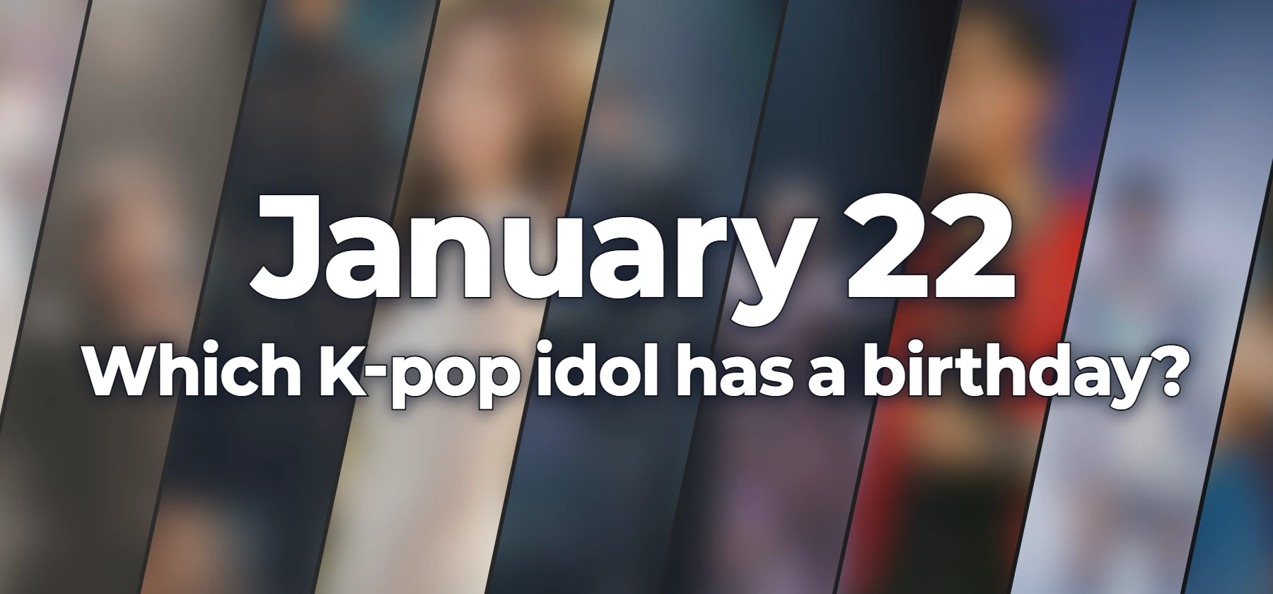 Which K-pop idol has a birthday?