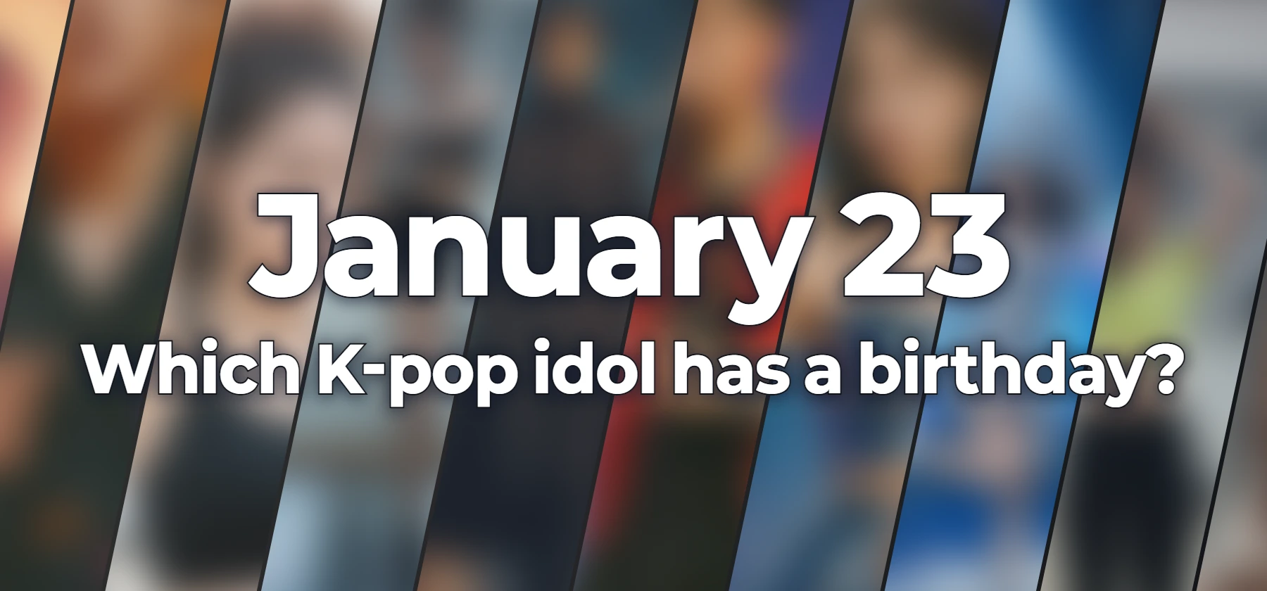 Which K-pop idol has a birthday?
