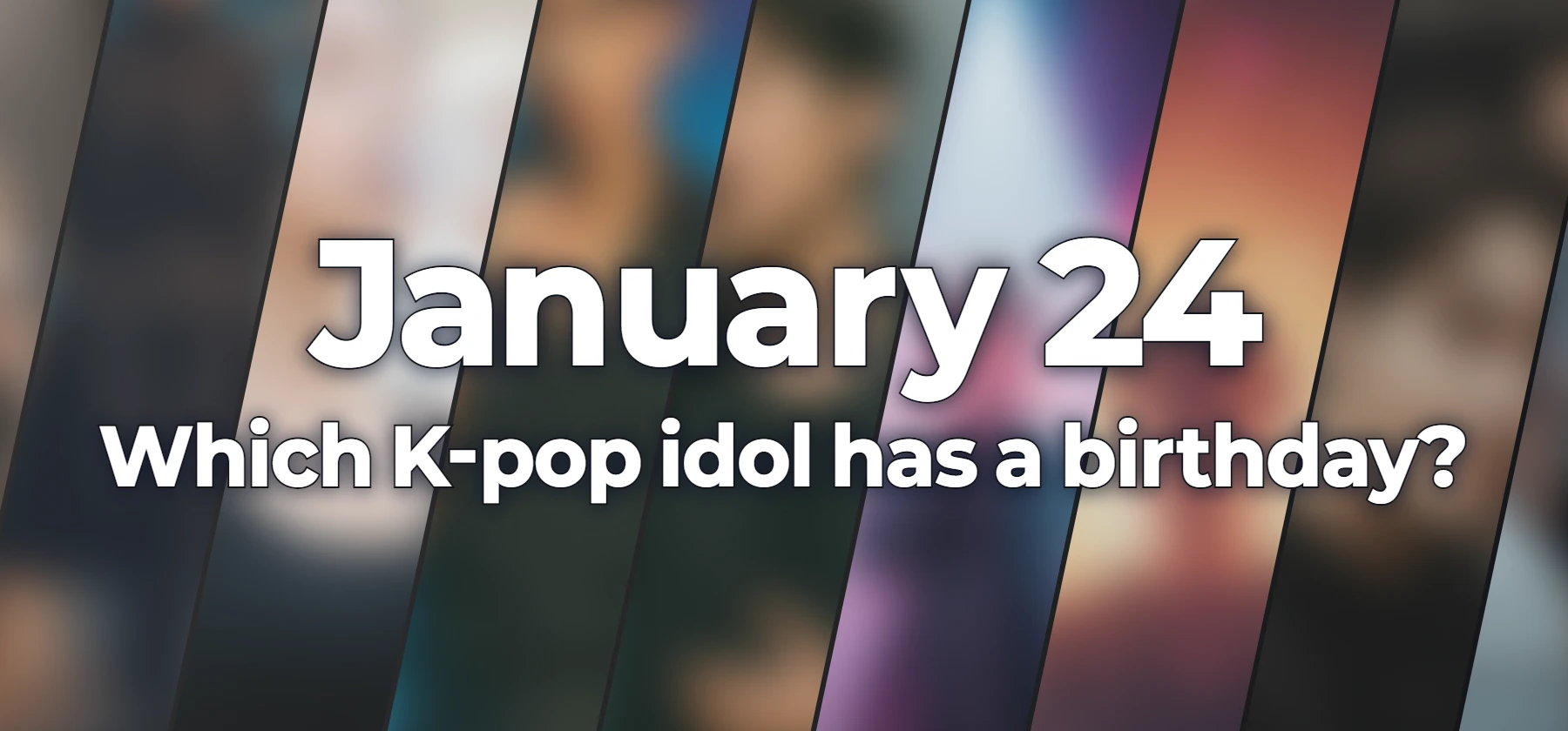 Which K-pop idol has a birthday?