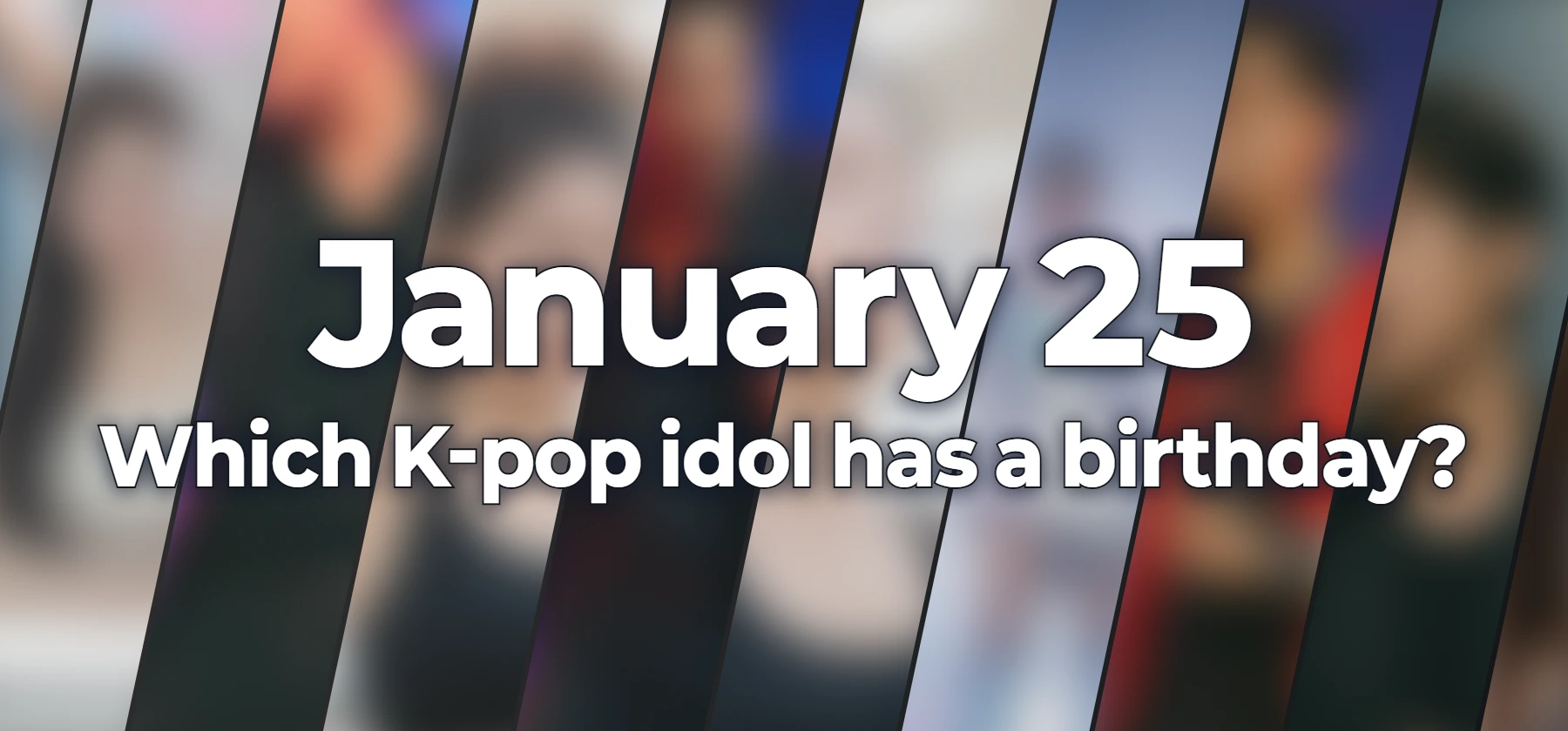 Which K-pop idol has a birthday?