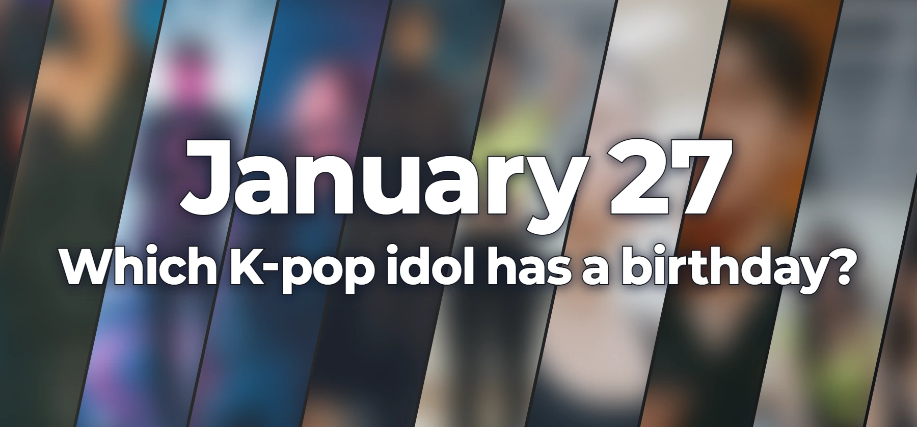 Which K-pop idol has a birthday?