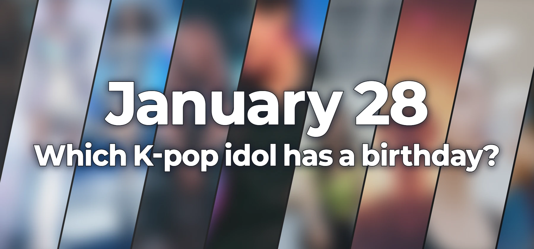 Which K-pop idol has a birthday?