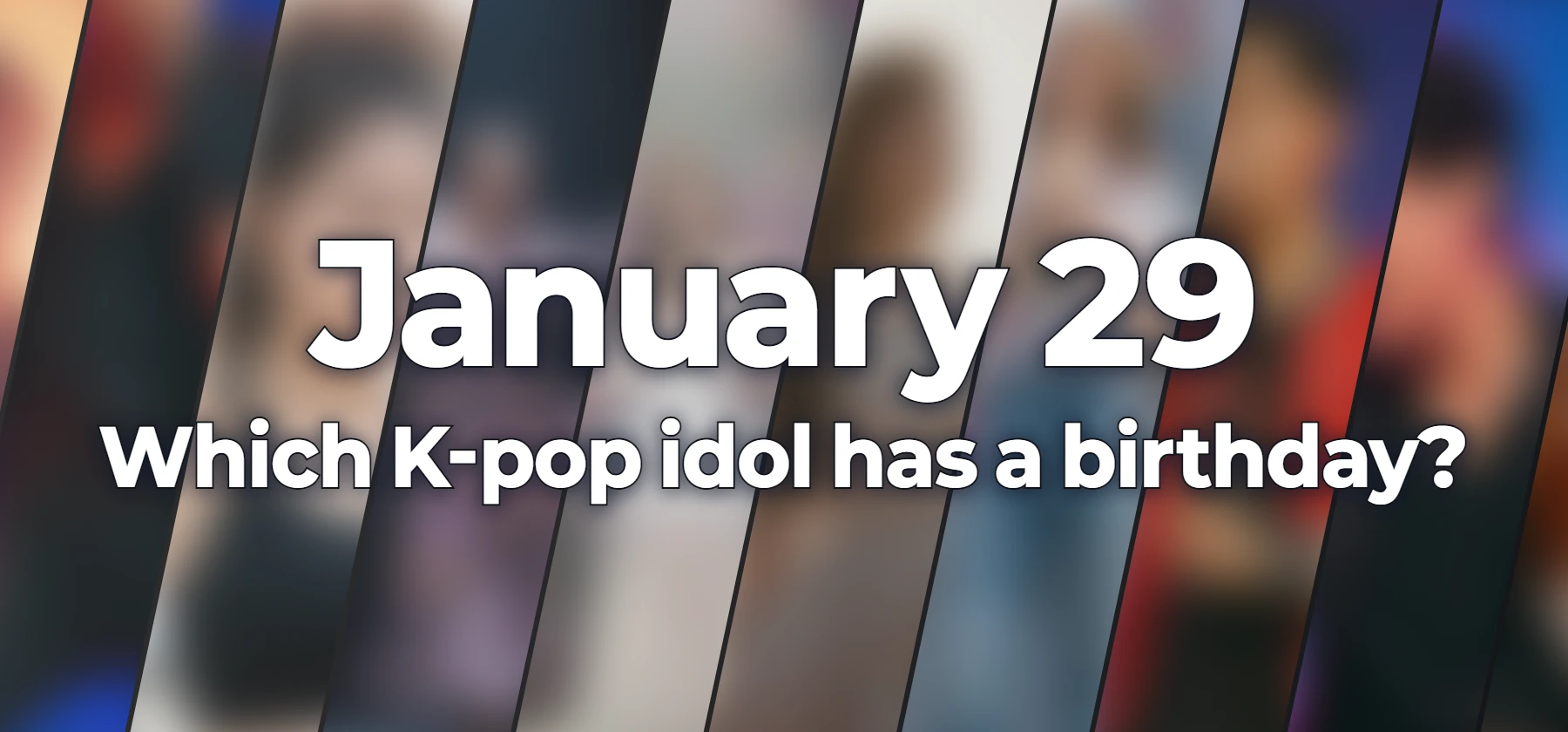 Which K-pop idol has a birthday?