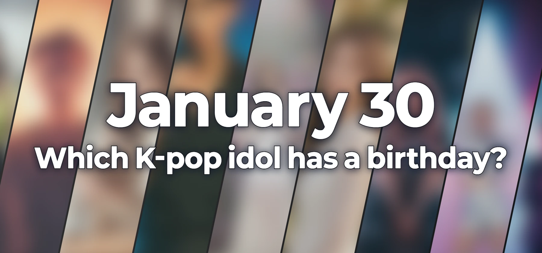 Which K-pop idol has a birthday?