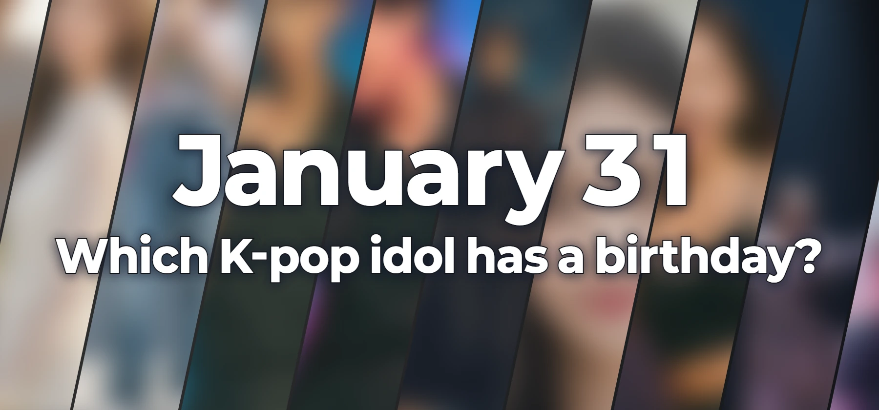 Which K-pop idol has a birthday?