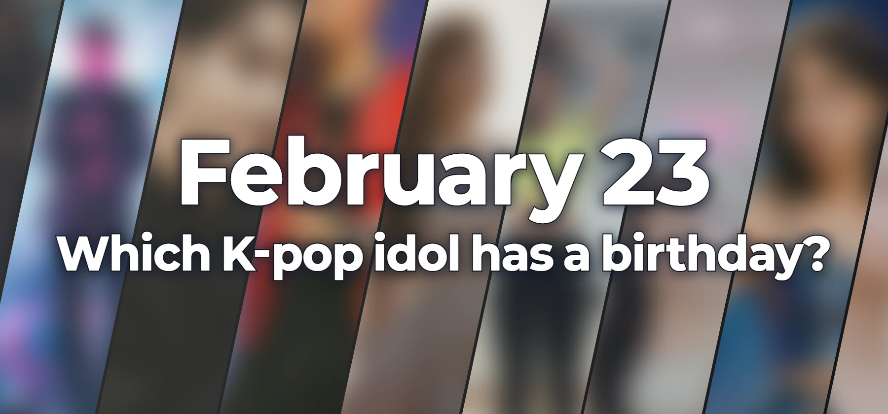 Which K-pop idol has a birthday?