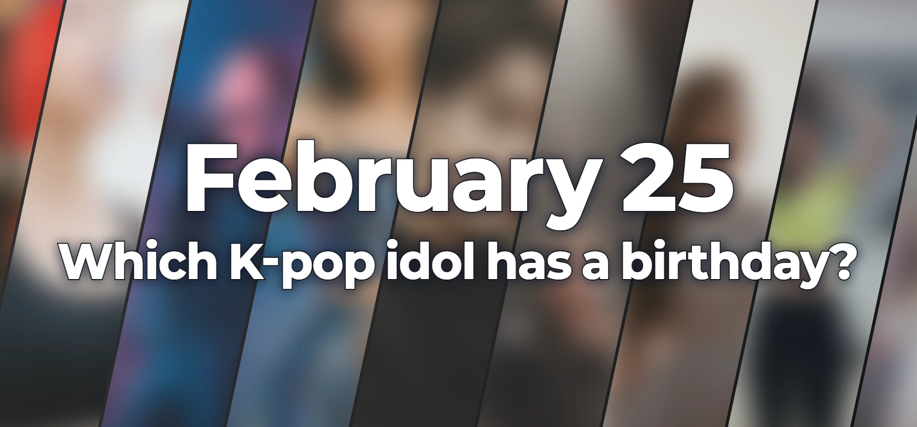 Which K-pop idol has a birthday?