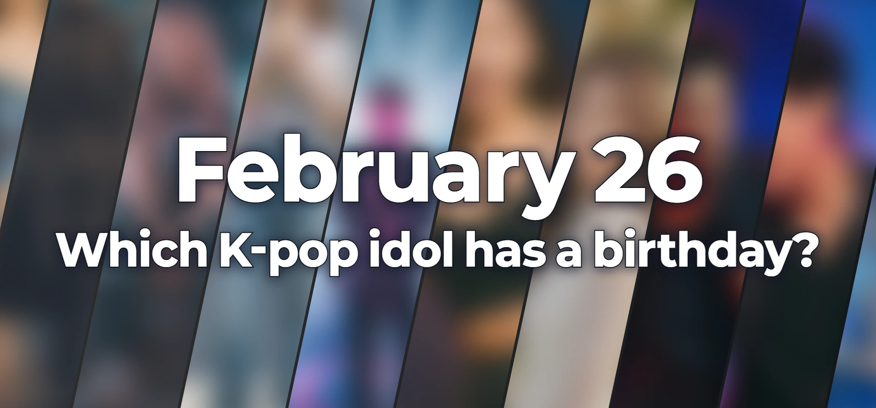 Which K-pop idol has a birthday?