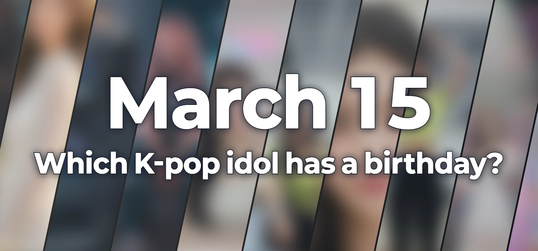Which K-pop idol has a birthday?