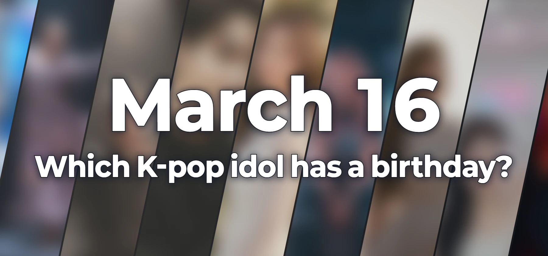 Which K-pop idol has a birthday?