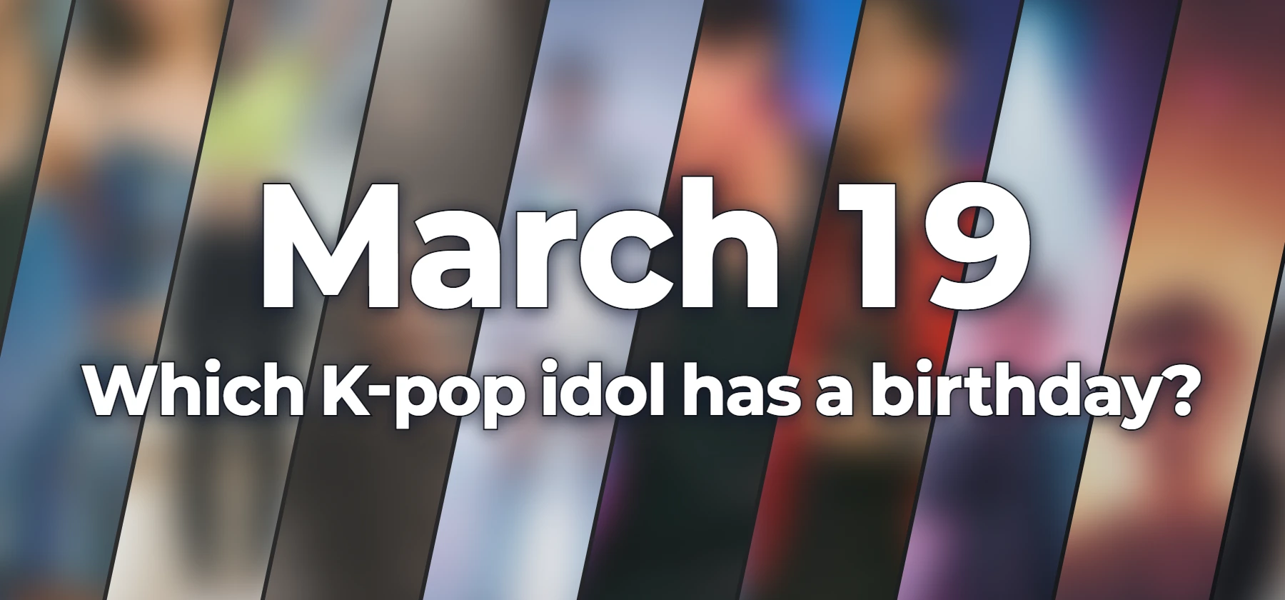 Which K-pop idol has a birthday?