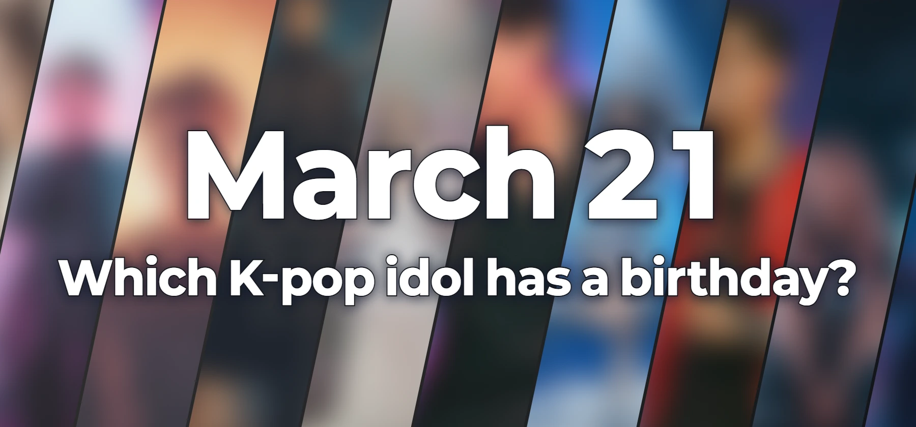 Which K-pop idol has a birthday?
