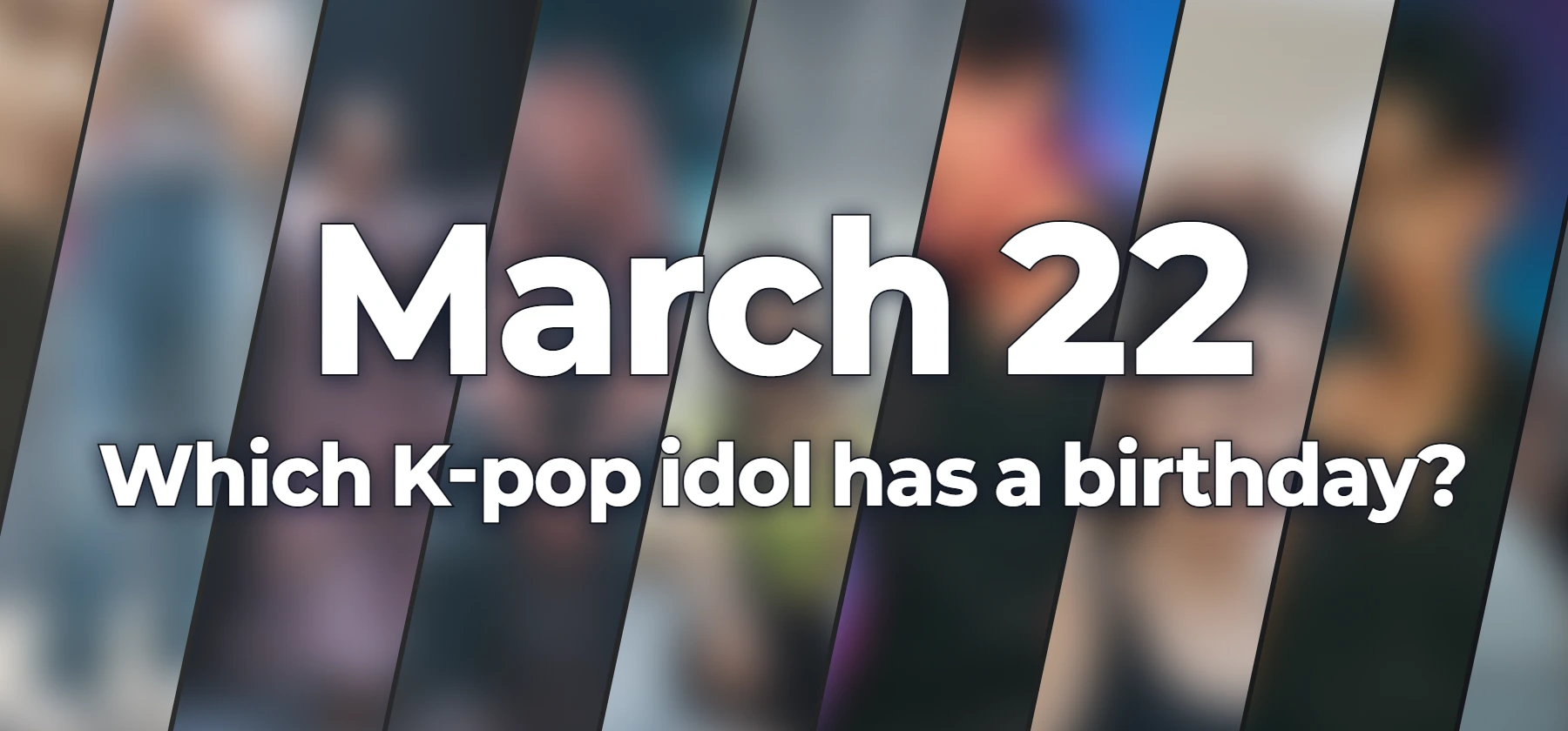 Which K-pop idol has a birthday?