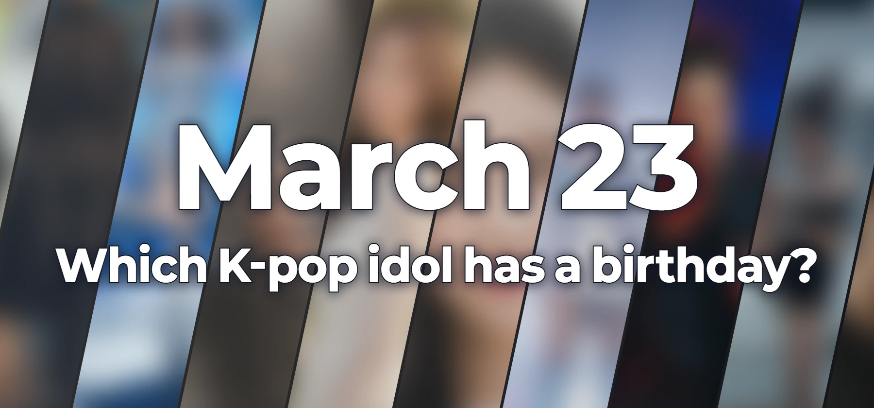 Which K-pop idol has a birthday?