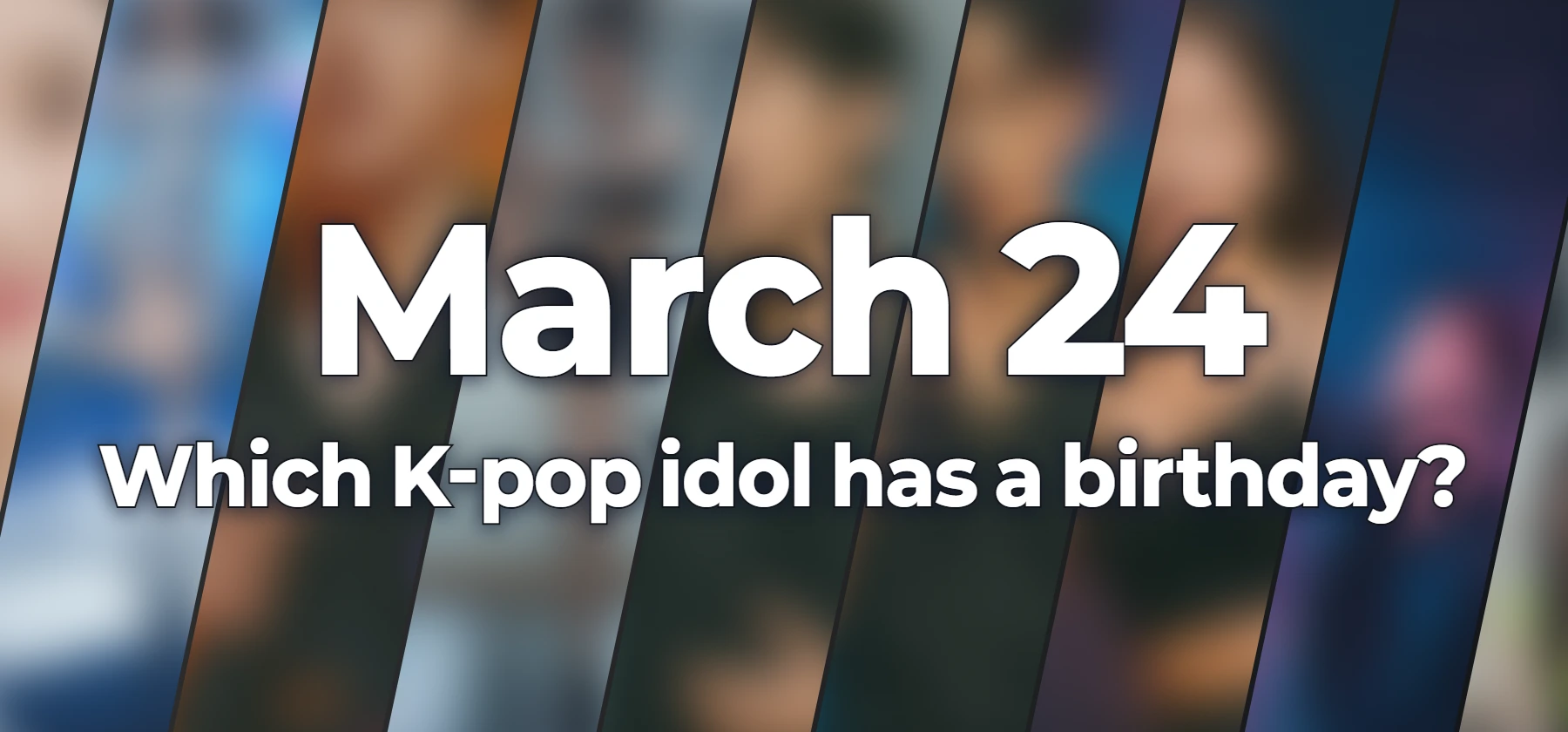 Which K-pop idol has a birthday?