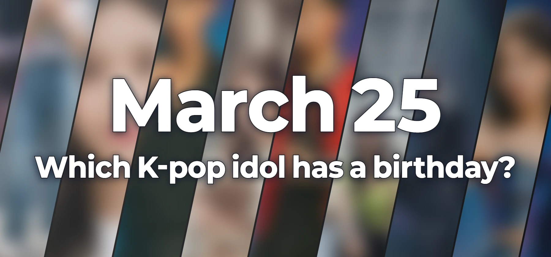 Which K-pop idol has a birthday?