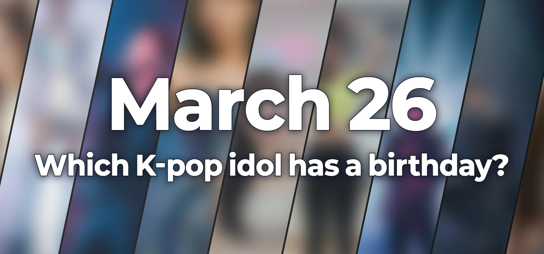 Which K-pop idol has a birthday?
