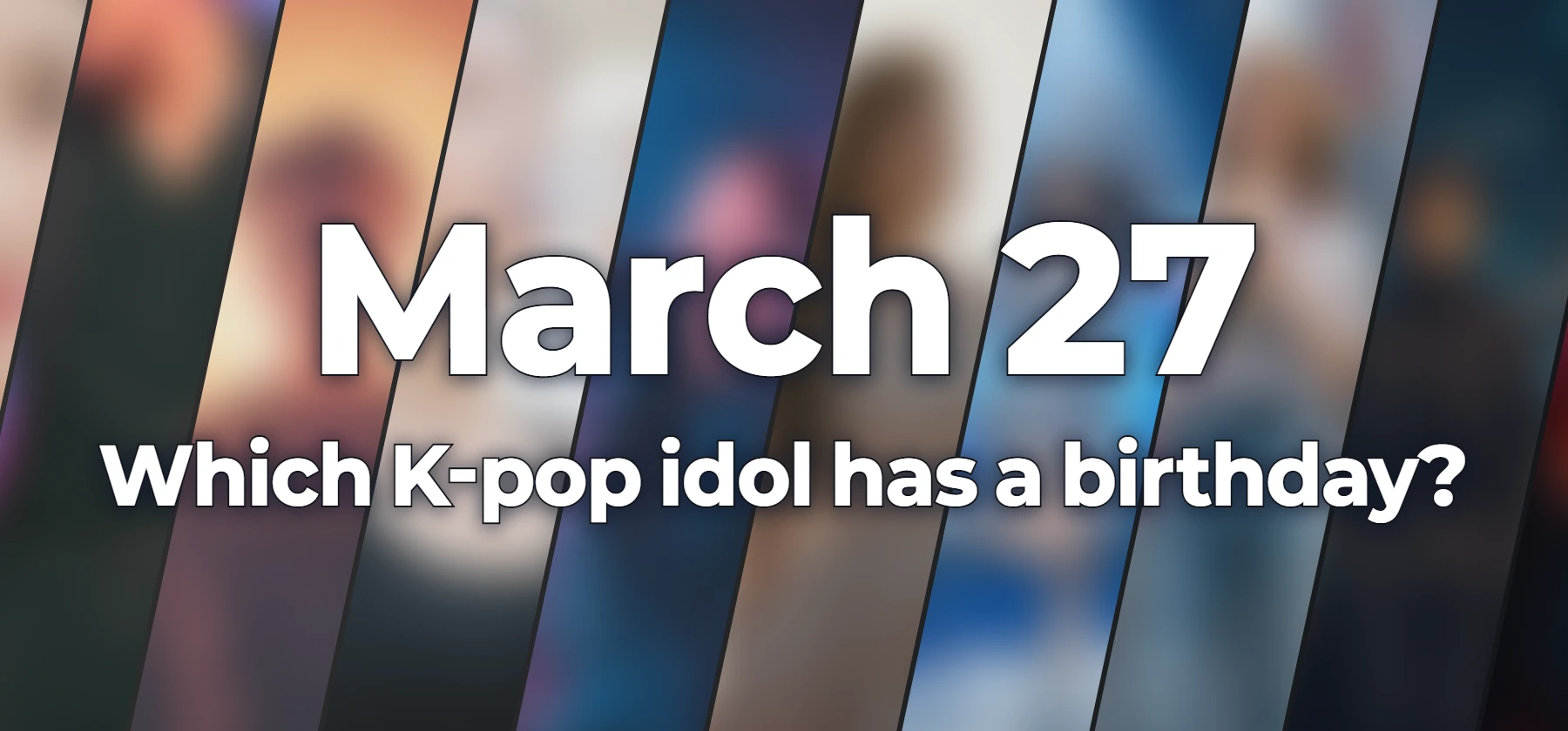 Which K-pop idol has a birthday?