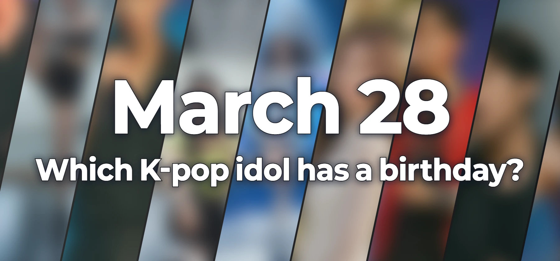 Which K-pop idol has a birthday?