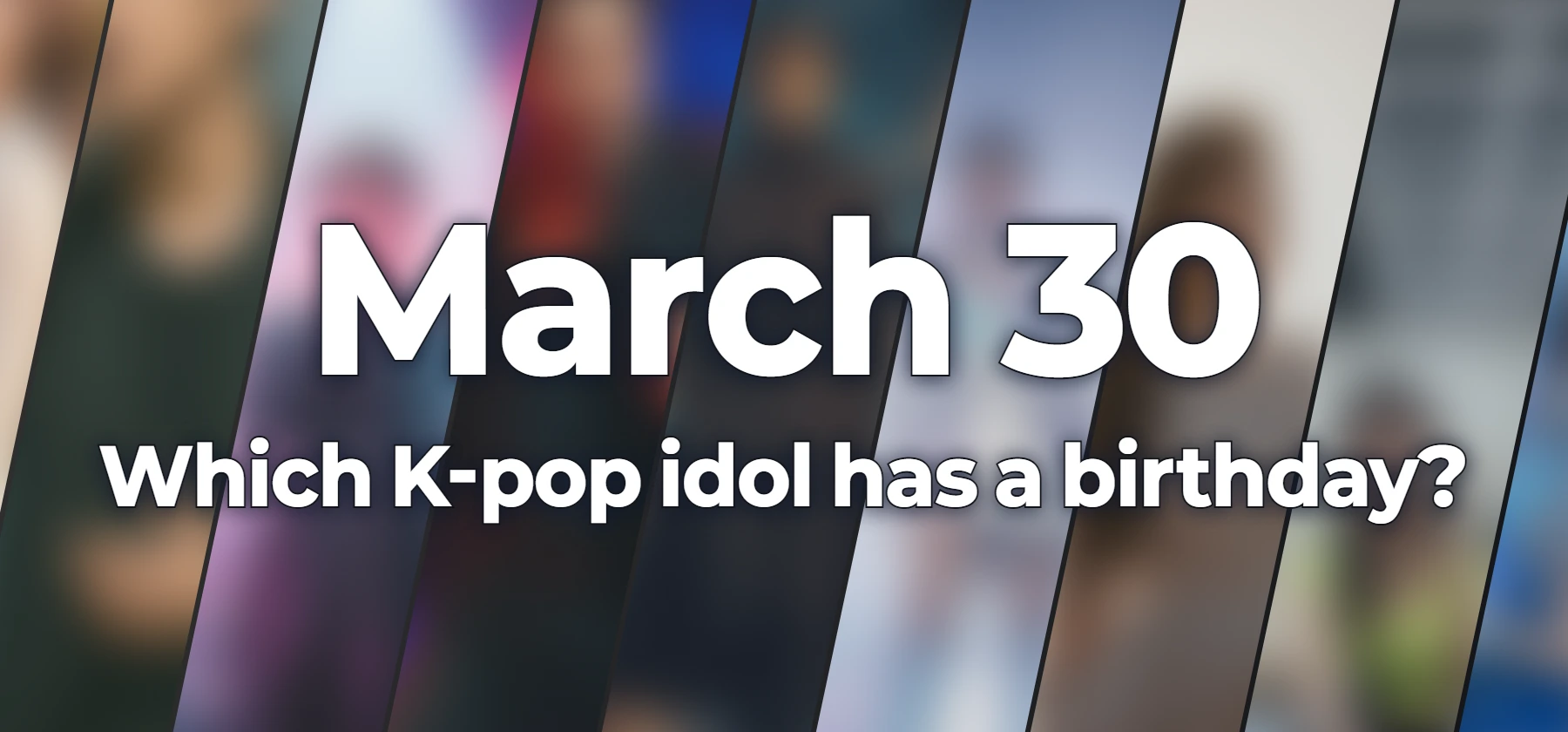 Which K-pop idol has a birthday?