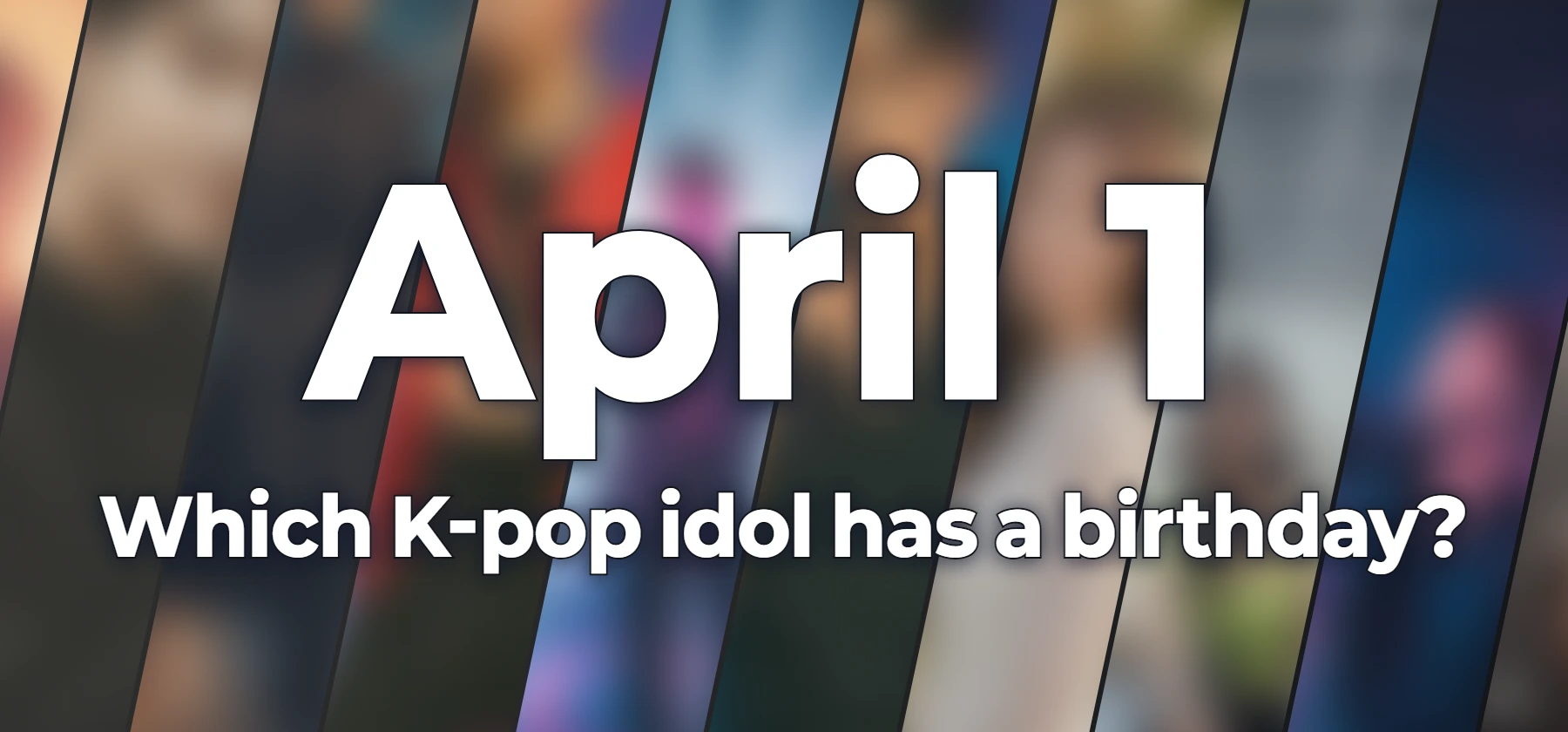Which K-pop idol has a birthday?