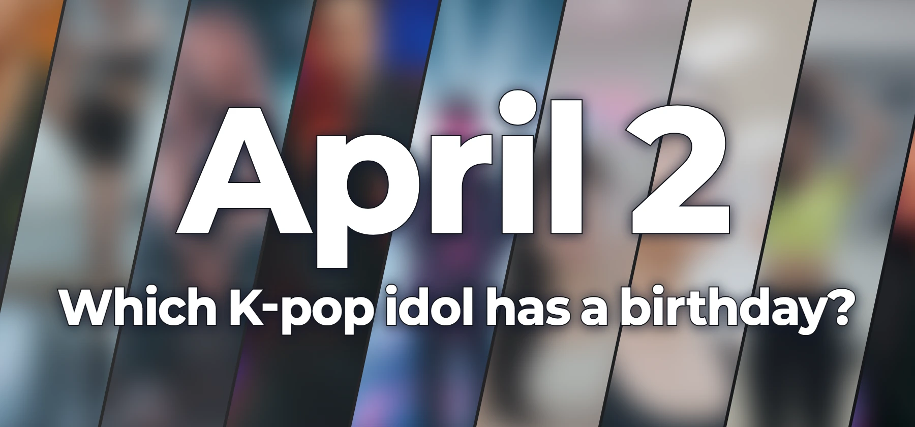 Which K-pop idol has a birthday?