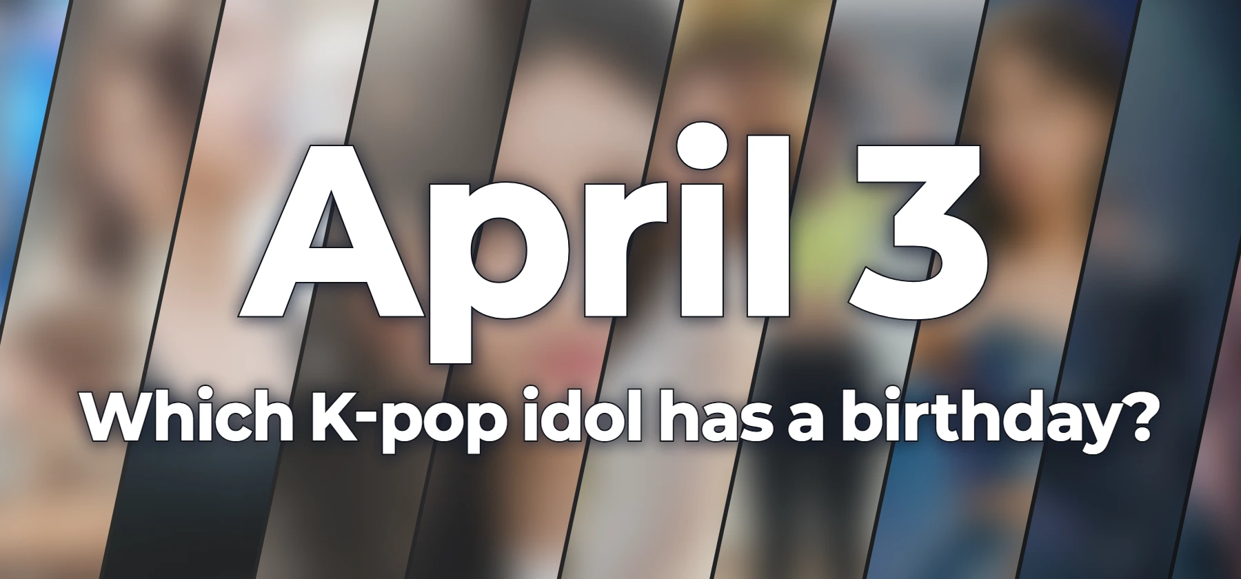 Which K-pop idol has a birthday?