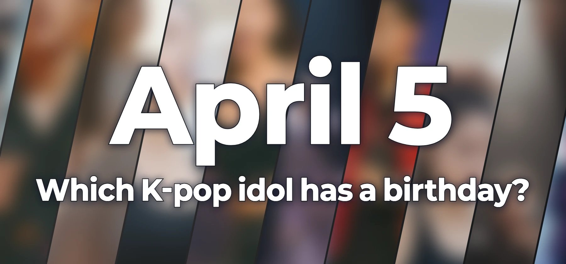 Which K-pop idol has a birthday?
