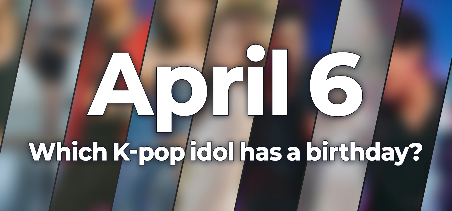 Which K-pop idol has a birthday?