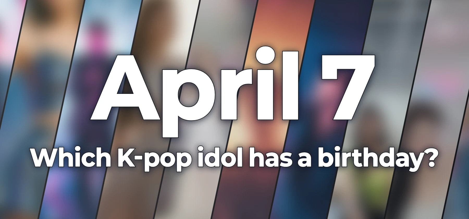 Which K-pop idol has a birthday?