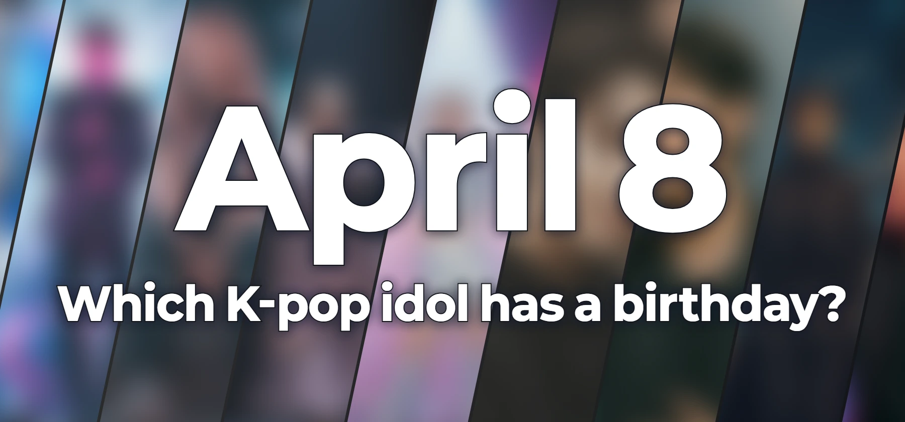 Which K-pop idol has a birthday?