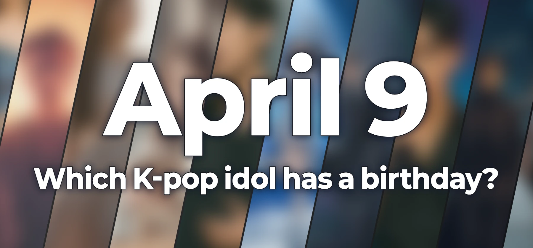 Which K-pop idol has a birthday?
