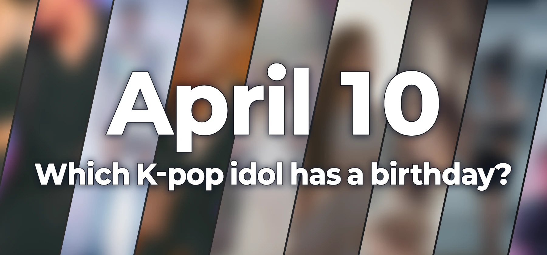Which K-pop idol has a birthday?