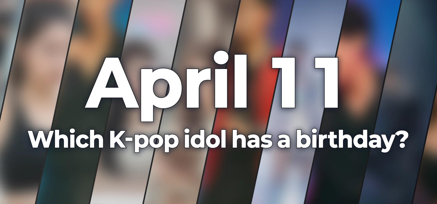 Which K-pop idol has a birthday?