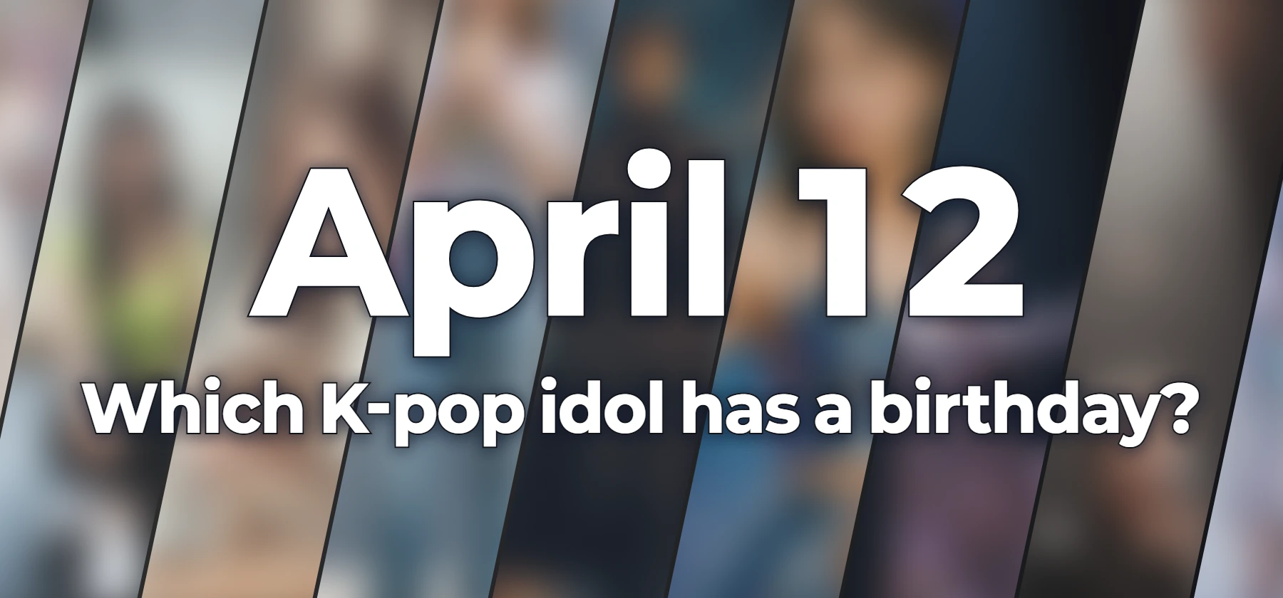 Which K-pop idol has a birthday?