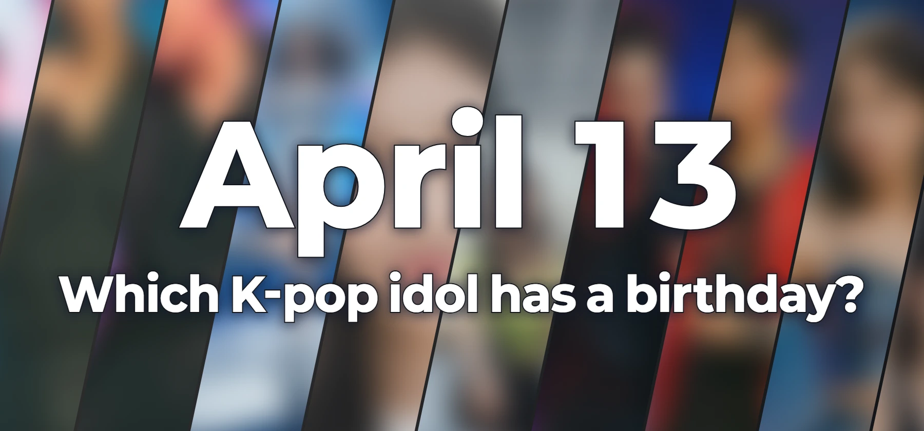 Which K-pop idol has a birthday?