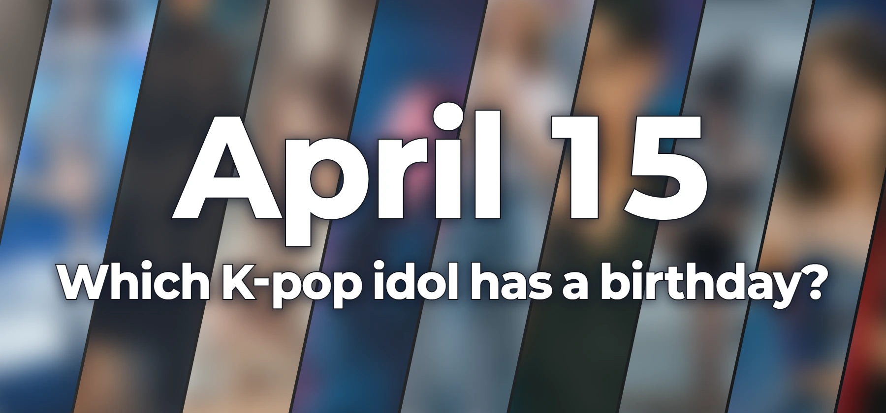 Which K-pop idol has a birthday?