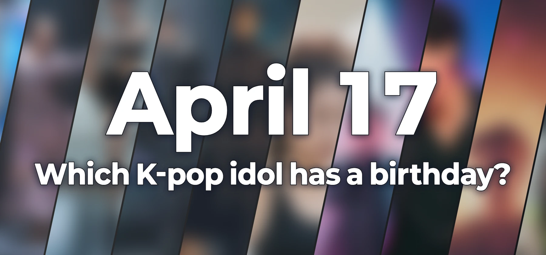 Which K-pop idol has a birthday?