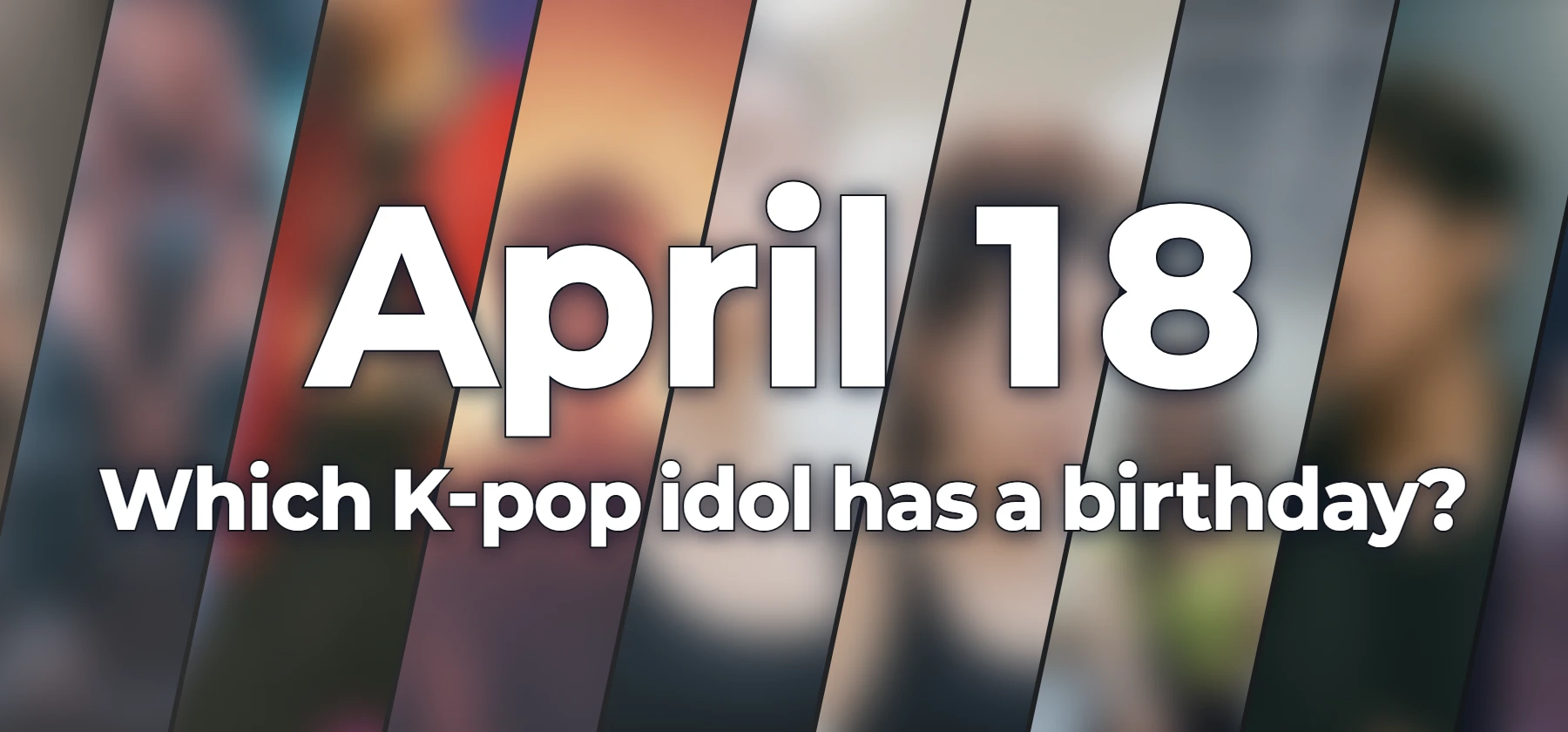 Which K-pop idol has a birthday?