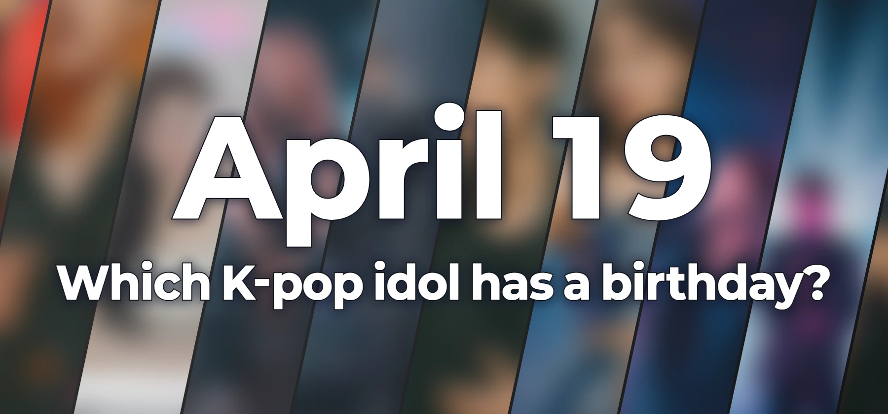 Which K-pop idol has a birthday?