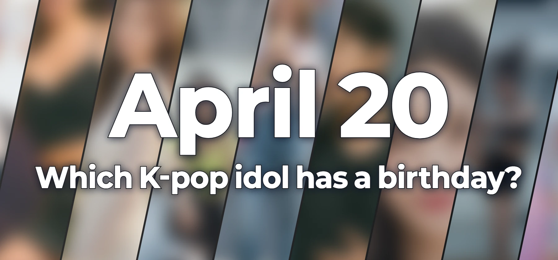 Which K-pop idol has a birthday?