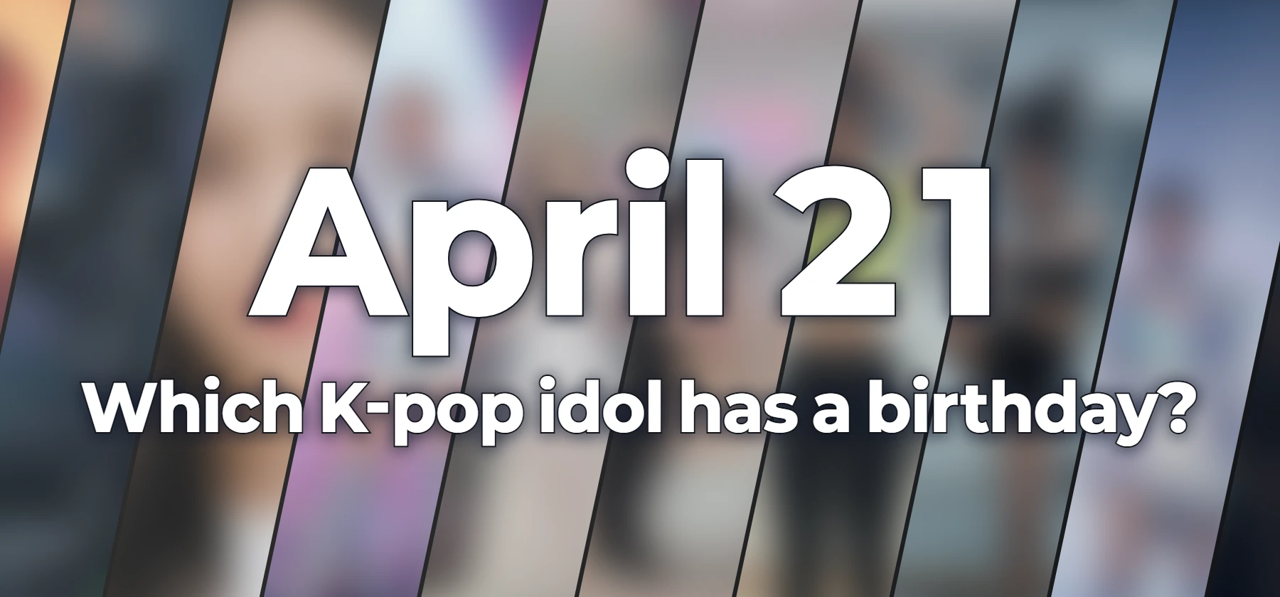 Which K-pop idol has a birthday?