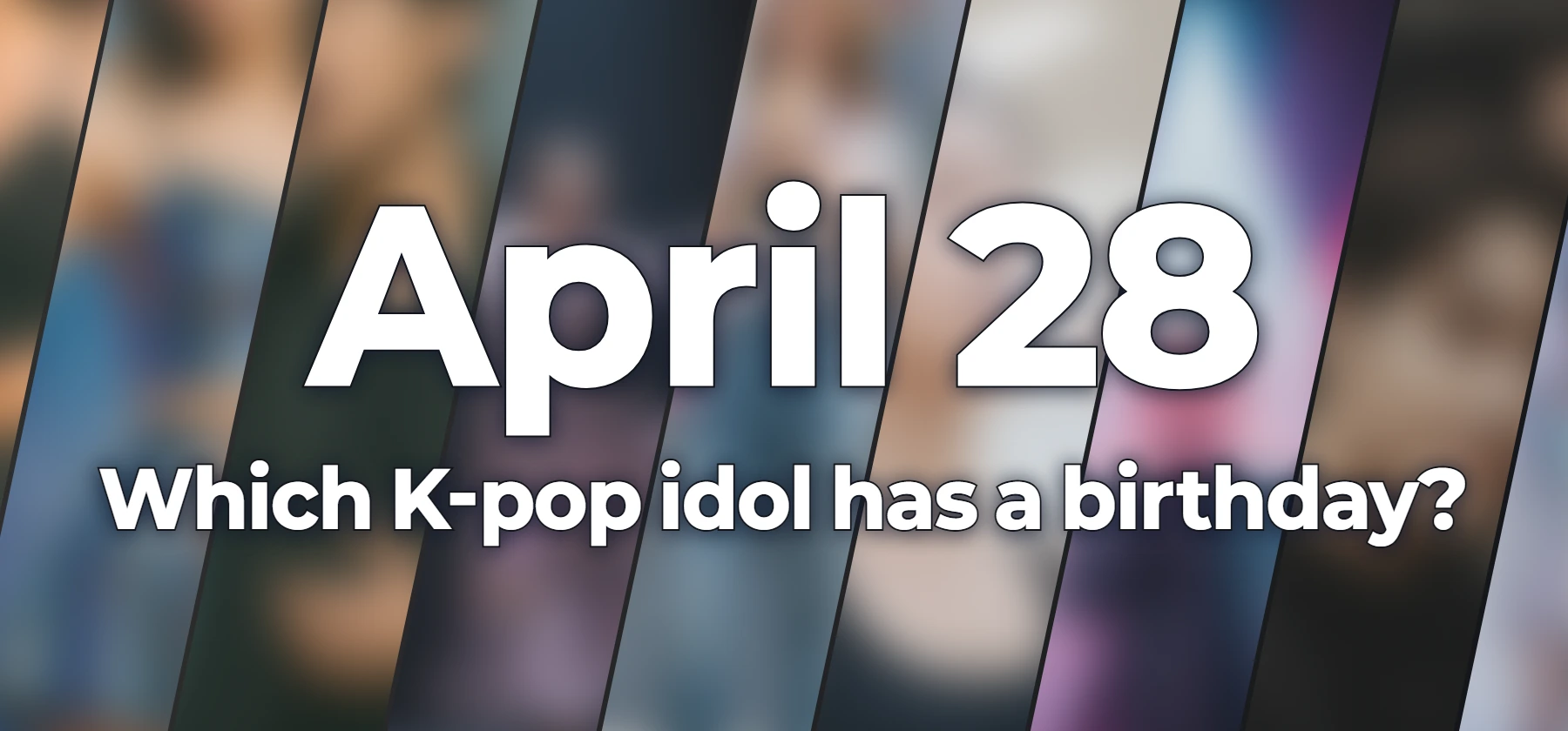 Which K-pop idol has a birthday?